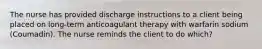 The nurse has provided discharge instructions to a client being placed on long-term anticoagulant therapy with warfarin sodium (Coumadin). The nurse reminds the client to do which?