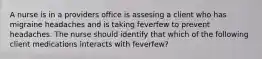 A nurse is in a providers office is assesing a client who has migraine headaches and is taking feverfew to prevent headaches. The nurse should identify that which of the following client medications interacts with feverfew?