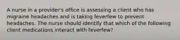 A nurse in a provider's office is assessing a client who has migraine headaches and is taking feverfew to prevent headaches. The nurse should identify that which of the following client medications interact with feverfew?