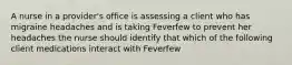 A nurse in a provider's office is assessing a client who has migraine headaches and is taking Feverfew to prevent her headaches the nurse should identify that which of the following client medications interact with Feverfew