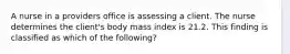 A nurse in a providers office is assessing a client. The nurse determines the client's body mass index is 21.2. This finding is classified as which of the following?