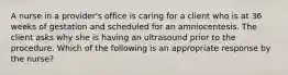 A nurse in a provider's office is caring for a client who is at 36 weeks of gestation and scheduled for an amniocentesis. The client asks why she is having an ultrasound prior to the procedure. Which of the following is an appropriate response by the nurse?