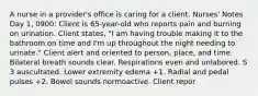 A nurse in a provider's office is caring for a client. Nurses' Notes Day 1, 0900: Client is 65-year-old who reports pain and burning on urination. Client states, "I am having trouble making it to the bathroom on time and I'm up throughout the night needing to urinate." Client alert and oriented to person, place, and time. Bilateral breath sounds clear. Respirations even and unlabored. S​3 auscultated. Lower extremity edema +1. Radial and pedal pulses +2. Bowel sounds normoactive. Client repor