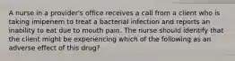 A nurse in a provider's office receives a call from a client who is taking imipenem to treat a bacterial infection and reports an inability to eat due to mouth pain. The nurse should identify that the client might be experiencing which of the following as an adverse effect of this drug?