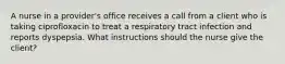 A nurse in a provider's office receives a call from a client who is taking ciprofloxacin to treat a respiratory tract infection and reports dyspepsia. What instructions should the nurse give the client?