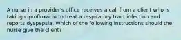 A nurse in a provider's office receives a call from a client who is taking ciprofloxacin to treat a respiratory tract infection and reports dyspepsia. Which of the following instructions should the nurse give the client?