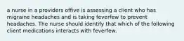 a nurse in a providers offive is assessing a client who has migraine headaches and is taking feverfew to prevent headaches. The nurse should identify that which of the following client medications interacts with feverfew.