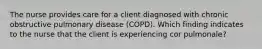 The nurse provides care for a client diagnosed with chronic obstructive pulmonary disease (COPD). Which finding indicates to the nurse that the client is experiencing cor pulmonale?