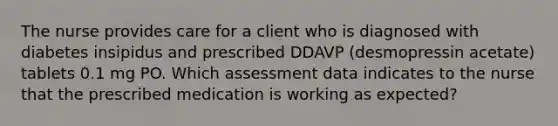 The nurse provides care for a client who is diagnosed with diabetes insipidus and prescribed DDAVP (desmopressin acetate) tablets 0.1 mg PO. Which assessment data indicates to the nurse that the prescribed medication is working as expected?