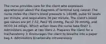 The nurse provides care for the client who expresses apprehension about the diagnosis of terminal lung cancer. The nurse notes the client's blood pressure is 140/88, pulse 92 beats per minute, and respirations 36 per minute. The client's blood gas values are pH 7.52, Pao2 95 mmHg, Paco2 39 mmHg, and HCO3 24 mEq/L. Which action does the nurse take first? 1. Administers oxygen at two liters 2. Prepares the client for a tracheostomy 3. Encourages the client to breathe into a paper bag 4. Administers bicarbonate intravenously