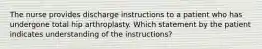 The nurse provides discharge instructions to a patient who has undergone total hip arthroplasty. Which statement by the patient indicates understanding of the instructions?