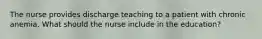 The nurse provides discharge teaching to a patient with chronic anemia. What should the nurse include in the education?