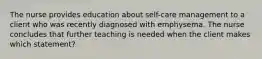 The nurse provides education about self-care management to a client who was recently diagnosed with emphysema. The nurse concludes that further teaching is needed when the client makes which statement?