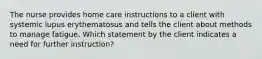 The nurse provides home care instructions to a client with systemic lupus erythematosus and tells the client about methods to manage fatigue. Which statement by the client indicates a need for further instruction?