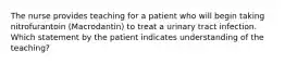 The nurse provides teaching for a patient who will begin taking nitrofurantoin (Macrodantin) to treat a urinary tract infection. Which statement by the patient indicates understanding of the teaching?