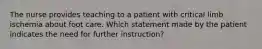 The nurse provides teaching to a patient with critical limb ischemia about foot care. Which statement made by the patient indicates the need for further instruction?