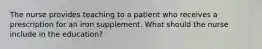 The nurse provides teaching to a patient who receives a prescription for an iron supplement. What should the nurse include in the education?