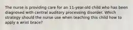 The nurse is providing care for an 11-year-old child who has been diagnosed with central auditory processing disorder. Which strategy should the nurse use when teaching this child how to apply a wrist brace?