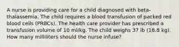 A nurse is providing care for a child diagnosed with beta-thalassemia. The child requires a blood transfusion of packed red blood cells (PRBCs). The health care provider has prescribed a transfusion volume of 10 ml/kg. The child weighs 37 lb (16.8 kg). How many milliliters should the nurse infuse?