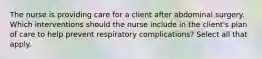 The nurse is providing care for a client after abdominal surgery. Which interventions should the nurse include in the client's plan of care to help prevent respiratory complications? Select all that apply.