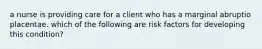 a nurse is providing care for a client who has a marginal abruptio placentae. which of the following are risk factors for developing this condition?