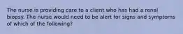 The nurse is providing care to a client who has had a renal biopsy. The nurse would need to be alert for signs and symptoms of which of the following?