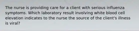 The nurse is providing care for a client with serious influenza symptoms. Which laboratory result involving white blood cell elevation indicates to the nurse the source of the client's illness is viral?