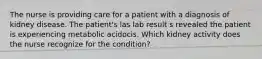 The nurse is providing care for a patient with a diagnosis of kidney disease. The patient's las lab result s revealed the patient is experiencing metabolic acidocis. Which kidney activity does the nurse recognize for the condition?