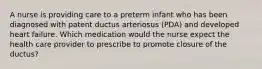 A nurse is providing care to a preterm infant who has been diagnosed with patent ductus arteriosus (PDA) and developed heart failure. Which medication would the nurse expect the health care provider to prescribe to promote closure of the ductus?