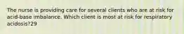 The nurse is providing care for several clients who are at risk for acid-base imbalance. Which client is most at risk for respiratory acidosis?29