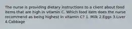 The nurse is providing dietary instructions to a client about food items that are high in vitamin C. Which food item does the nurse recommend as being highest in vitamin C? 1. Milk 2.Eggs 3.Liver 4.Cabbage