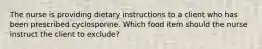 The nurse is providing dietary instructions to a client who has been prescribed cyclosporine. Which food item should the nurse instruct the client to exclude?