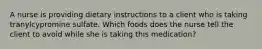 A nurse is providing dietary instructions to a client who is taking tranylcypromine sulfate. Which foods does the nurse tell the client to avoid while she is taking this medication?