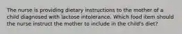 The nurse is providing dietary instructions to the mother of a child diagnosed with lactose intolerance. Which food item should the nurse instruct the mother to include in the child's diet?