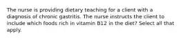 The nurse is providing dietary teaching for a client with a diagnosis of chronic gastritis. The nurse instructs the client to include which foods rich in vitamin B12 in the diet? Select all that apply.