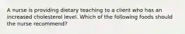 A nurse is providing dietary teaching to a client who has an increased cholesterol level. Which of the following foods should the nurse recommend?