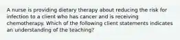 A nurse is providing dietary therapy about reducing the risk for infection to a client who has cancer and is receiving chemotherapy. Which of the following client statements indicates an understanding of the teaching?