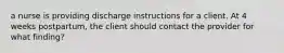 a nurse is providing discharge instructions for a client. At 4 weeks postpartum, the client should contact the provider for what finding?