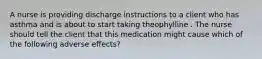 A nurse is providing discharge instructions to a client who has asthma and is about to start taking theophylline . The nurse should tell the client that this medication might cause which of the following adverse effects?