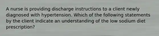 A nurse is providing discharge instructions to a client newly diagnosed with hypertension. Which of the following statements by the client indicate an understanding of the low sodium diet prescription?