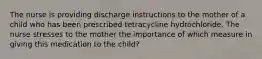 The nurse is providing discharge instructions to the mother of a child who has been prescribed tetracycline hydrochloride. The nurse stresses to the mother the importance of which measure in giving this medication to the child?