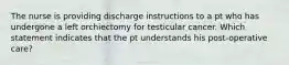 The nurse is providing discharge instructions to a pt who has undergone a left orchiectomy for testicular cancer. Which statement indicates that the pt understands his post-operative care?