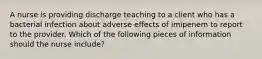 A nurse is providing discharge teaching to a client who has a bacterial infection about adverse effects of imipenem to report to the provider. Which of the following pieces of information should the nurse include?