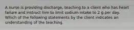 A nurse is providing discharge, teaching to a client who has heart failure and instruct him to limit sodium intake to 2 g per day. Which of the following statements by the client indicates an understanding of the teaching.