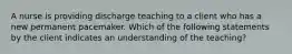 A nurse is providing discharge teaching to a client who has a new permanent pacemaker. Which of the following statements by the client indicates an understanding of the teaching?