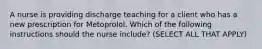 A nurse is providing discharge teaching for a client who has a new prescription for Metoprolol. Which of the following instructions should the nurse include? (SELECT ALL THAT APPLY)