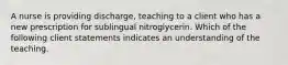 A nurse is providing discharge, teaching to a client who has a new prescription for sublingual nitroglycerin. Which of the following client statements indicates an understanding of the teaching.