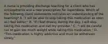 A nurse is providing discharge teaching for a client who has schizophrenia and a new prescription for iloperidone. Which of the following client statements indicates an understanding of the teaching? A. "I will be able to stop taking this medication as soon as I feel better." B. "If I feel drowsy during the day, I will stop taking this medication and call my provider." C. "I will be careful not to gain too much weight while taking this medication." D. "This medication is highly addictive and must be withdrawn slowly."