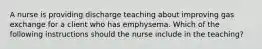 A nurse is providing discharge teaching about improving gas exchange for a client who has emphysema. Which of the following instructions should the nurse include in the teaching?