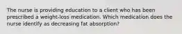 The nurse is providing education to a client who has been prescribed a weight-loss medication. Which medication does the nurse identify as decreasing fat absorption?